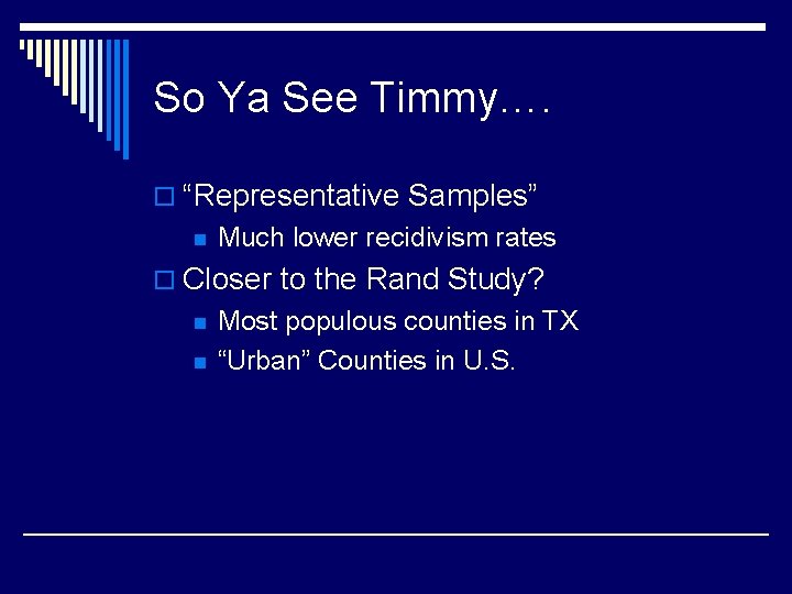 So Ya See Timmy…. o “Representative Samples” n Much lower recidivism rates o Closer