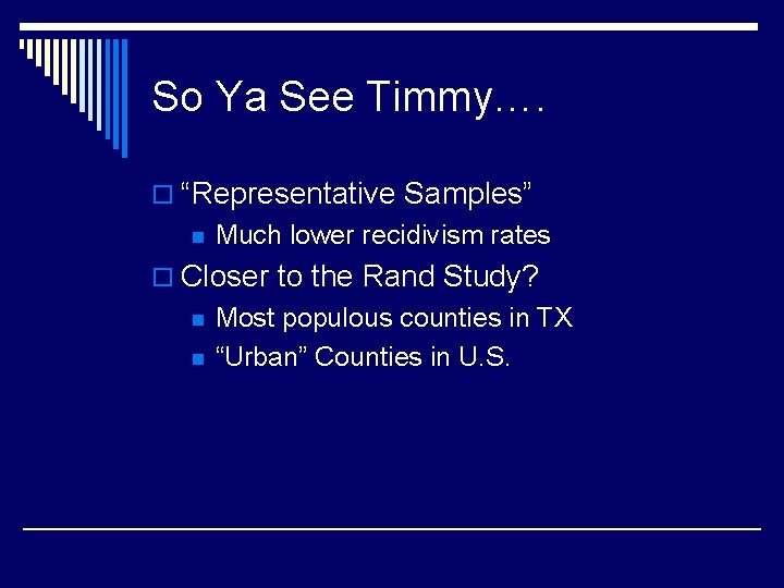 So Ya See Timmy…. o “Representative Samples” n Much lower recidivism rates o Closer So Ya See Timmy…. o “Representative Samples” n Much lower recidivism rates o Closer