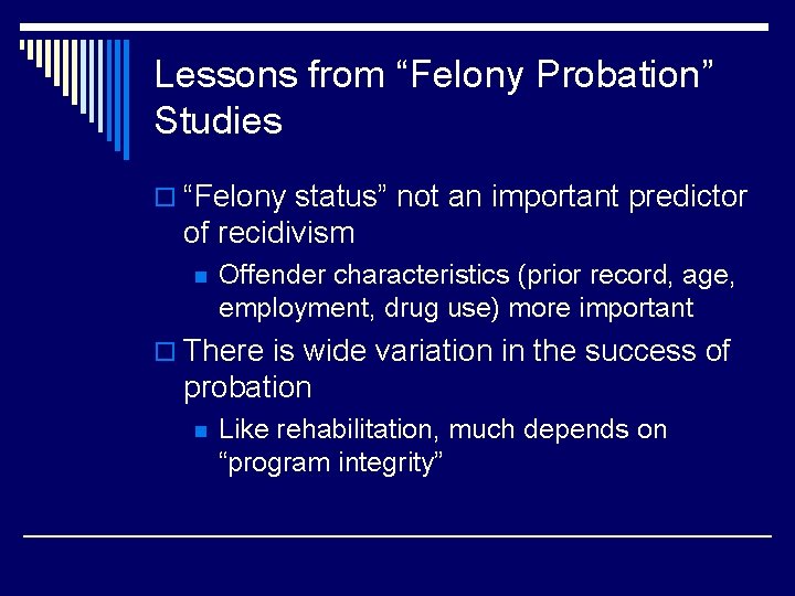 Lessons from “Felony Probation” Studies o “Felony status” not an important predictor of recidivism