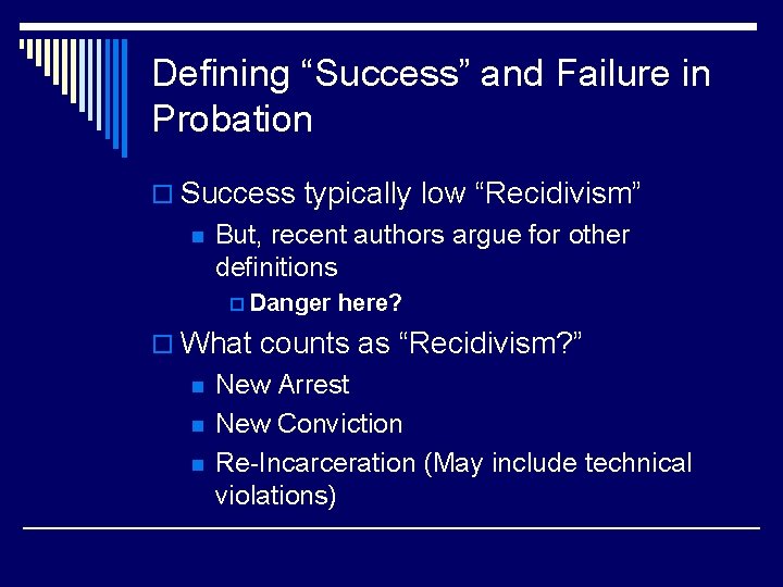 Defining “Success” and Failure in Probation o Success typically low “Recidivism” n But, recent