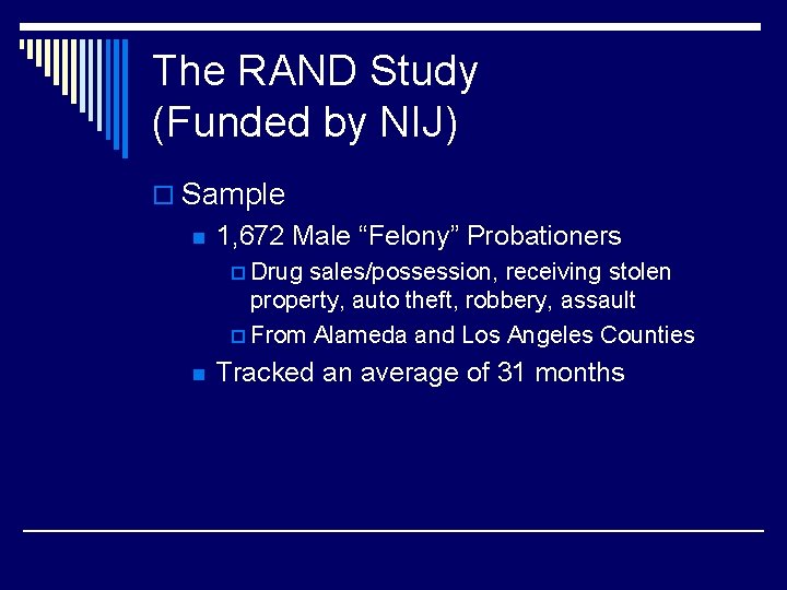 The RAND Study (Funded by NIJ) o Sample n 1, 672 Male “Felony” Probationers