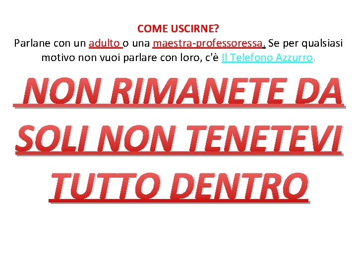 COME USCIRNE? Parlane con un adulto o una maestra-professoressa. Se per qualsiasi motivo non