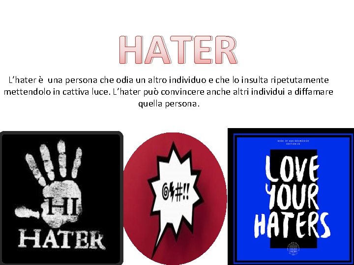 HATER L’hater è una persona che odia un altro individuo e che lo insulta