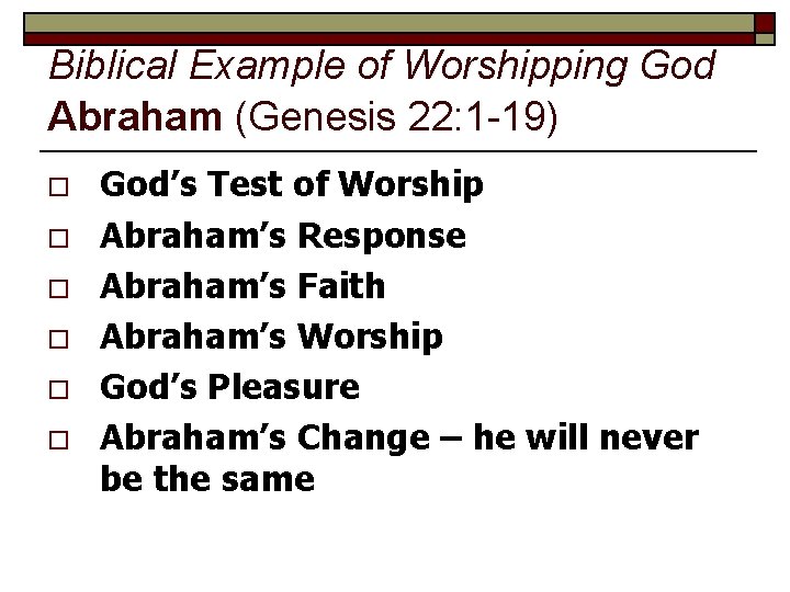 Biblical Example of Worshipping God Abraham (Genesis 22: 1 -19) o o o God’s