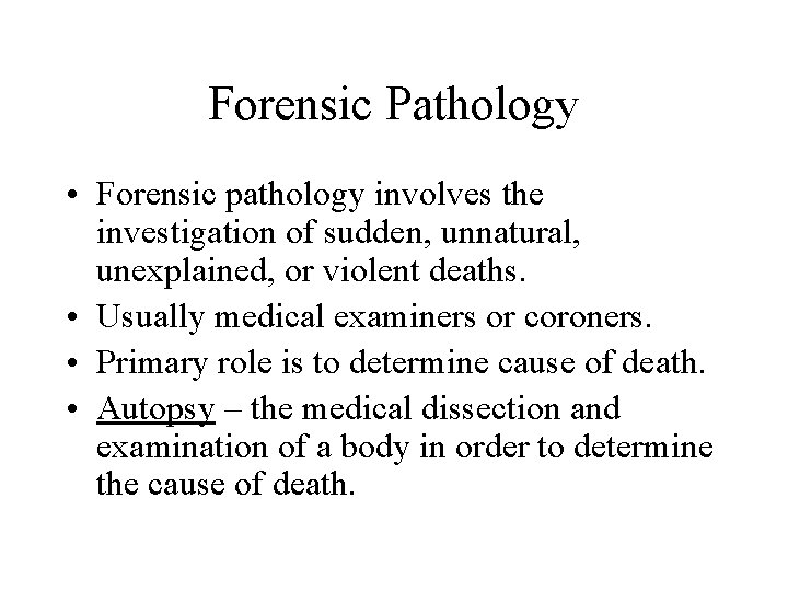 Forensic Pathology • Forensic pathology involves the investigation of sudden, unnatural, unexplained, or violent