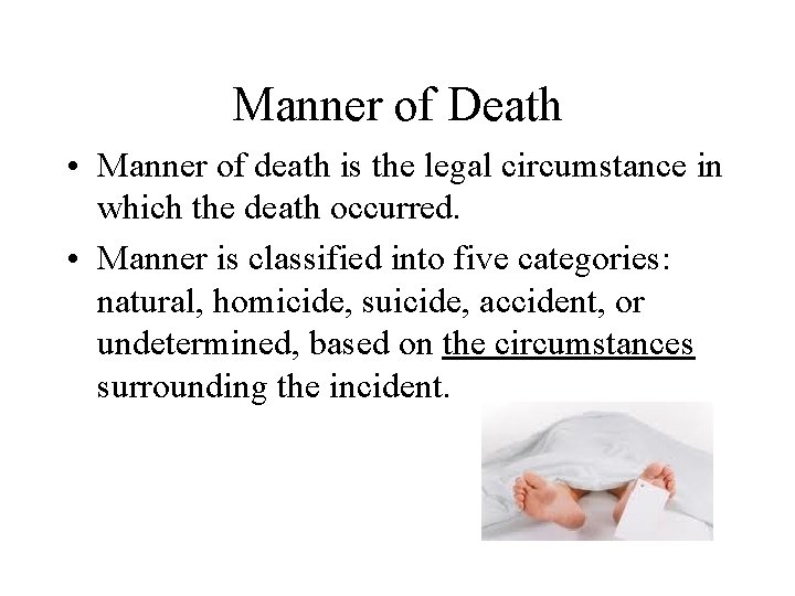 Manner of Death • Manner of death is the legal circumstance in which the
