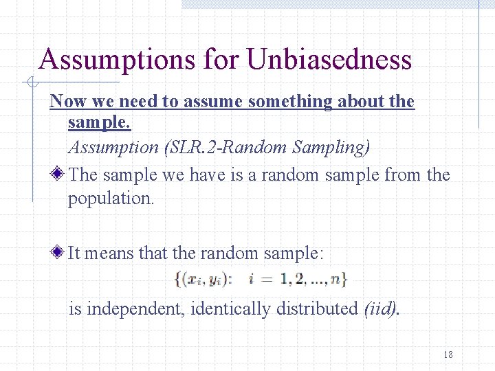 Assumptions for Unbiasedness Now we need to assume something about the sample. Assumption (SLR.