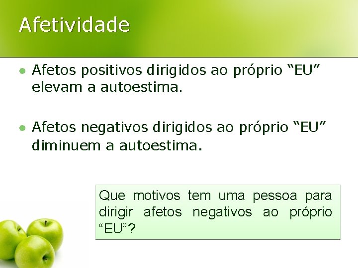 Afetividade l Afetos positivos dirigidos ao próprio “EU” elevam a autoestima. l Afetos negativos