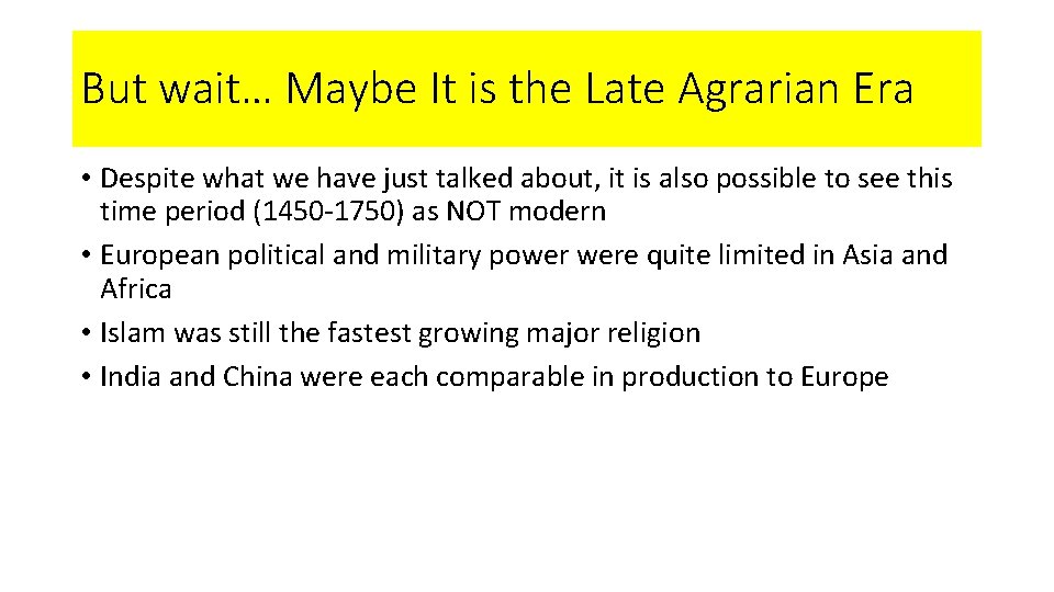 But wait… Maybe It is the Late Agrarian Era • Despite what we have