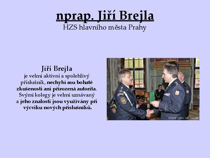 nprap. Jiří Brejla HZS hlavního města Prahy Jiří Brejla je velmi aktivní a spolehlivý