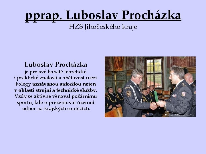 pprap. Luboslav Procházka HZS Jihočeského kraje Luboslav Procházka je pro své bohaté teoretické i