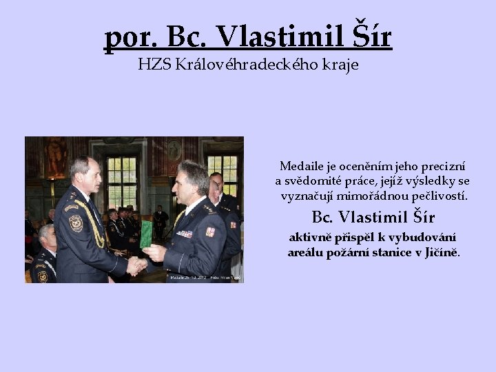 por. Bc. Vlastimil Šír HZS Královéhradeckého kraje Medaile je oceněním jeho precizní a svědomité