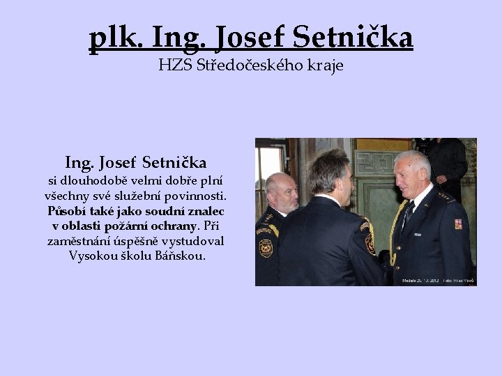 plk. Ing. Josef Setnička HZS Středočeského kraje Ing. Josef Setnička si dlouhodobě velmi dobře