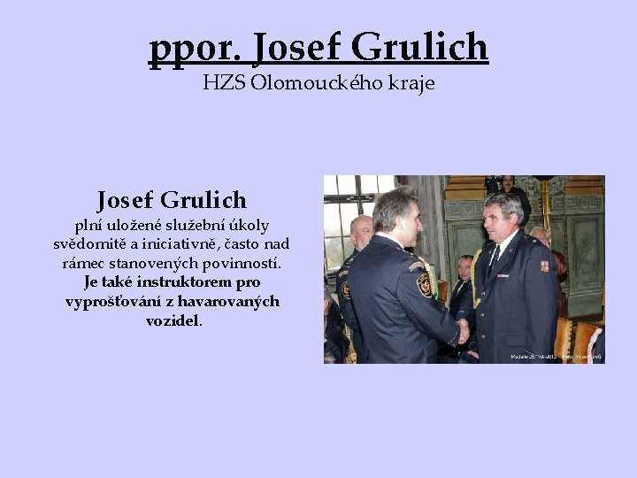 ppor. Josef Grulich HZS Olomouckého kraje Josef Grulich plní uložené služební úkoly svědomitě a