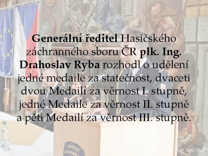 Generální ředitel Hasičského záchranného sboru ČR plk. Ing. Drahoslav Ryba rozhodl o udělení jedné