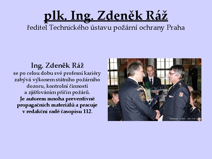 plk. Ing. Zdeněk Ráž ředitel Technického ústavu požární ochrany Praha Ing. Zdeněk Ráž se