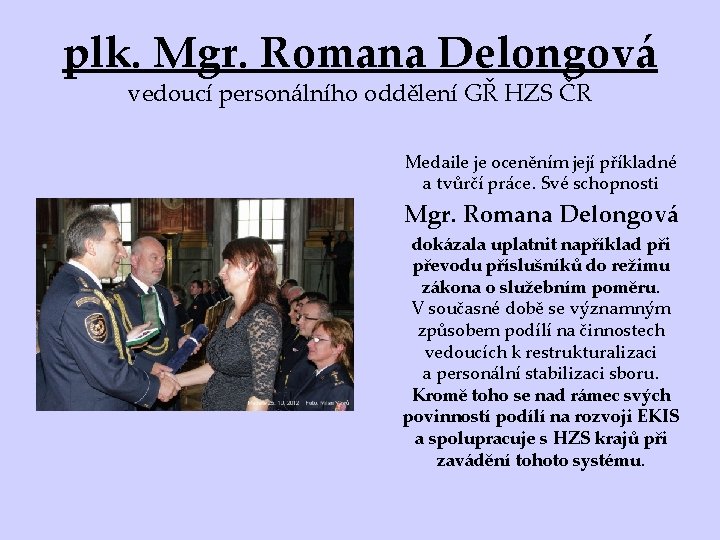 plk. Mgr. Romana Delongová vedoucí personálního oddělení GŘ HZS ČR Medaile je oceněním její