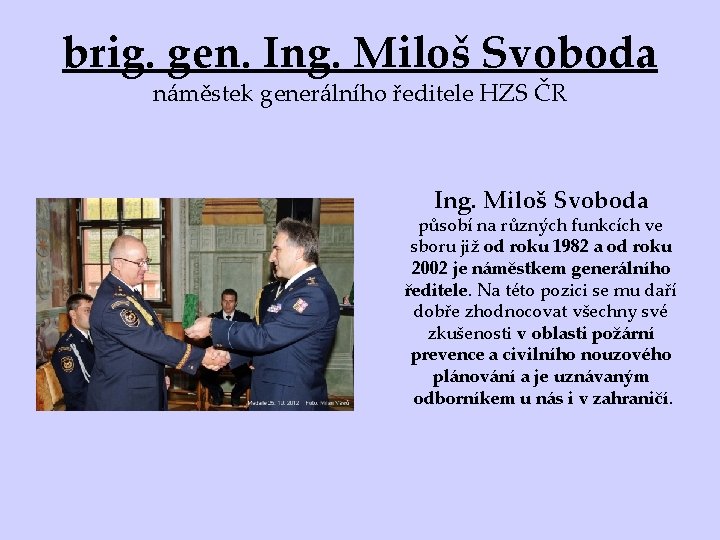 brig. gen. Ing. Miloš Svoboda náměstek generálního ředitele HZS ČR Ing. Miloš Svoboda působí