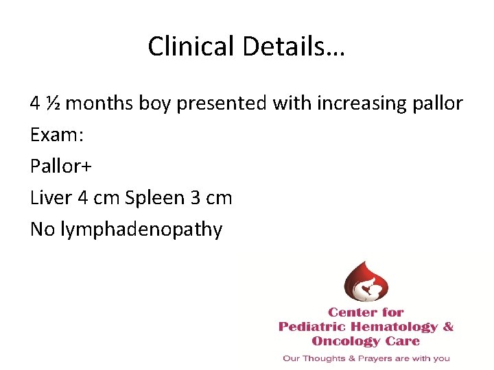 Clinical Details… 4 ½ months boy presented with increasing pallor Exam: Pallor+ Liver 4