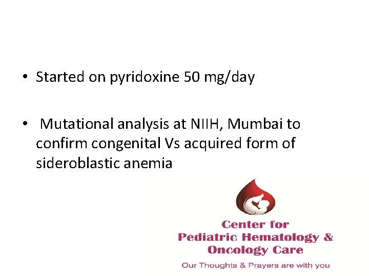  • Started on pyridoxine 50 mg/day • Mutational analysis at NIIH, Mumbai to