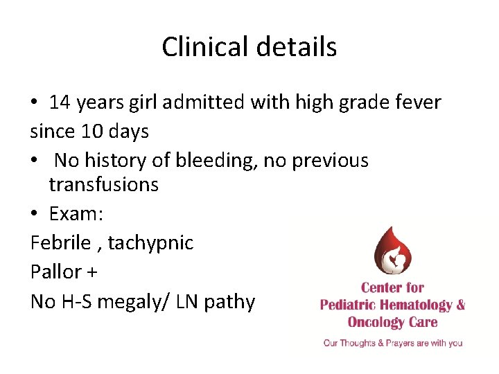 Clinical details • 14 years girl admitted with high grade fever since 10 days