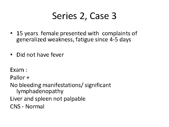 Series 2, Case 3 • 15 years female presented with complaints of generalized weakness,