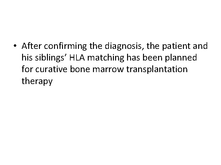  • After confirming the diagnosis, the patient and his siblings’ HLA matching has