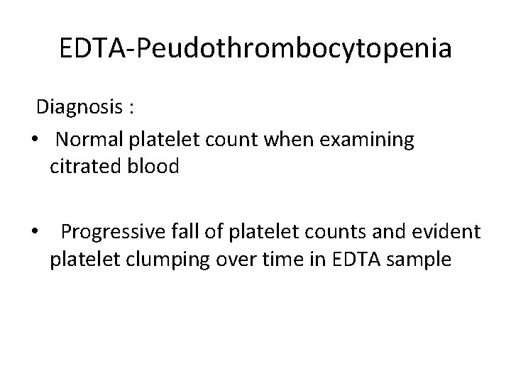 EDTA-Peudothrombocytopenia Diagnosis : • Normal platelet count when examining citrated blood • Progressive fall