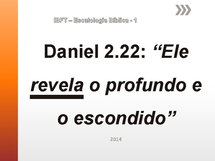 IBFT – Escatologia Bíblica - 1 Daniel 2. 22: “Ele revela o profundo e