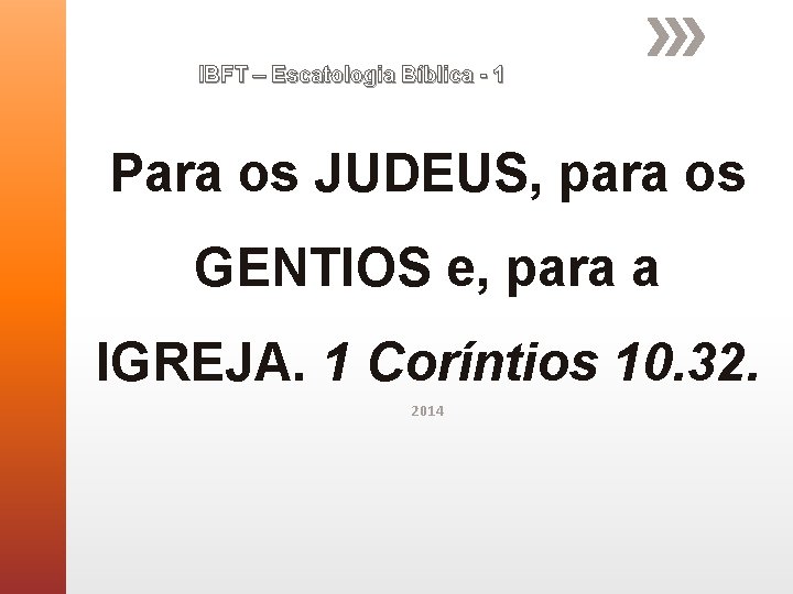 IBFT – Escatologia Bíblica - 1 Para os JUDEUS, para os GENTIOS e, para IBFT – Escatologia Bíblica - 1 Para os JUDEUS, para os GENTIOS e, para