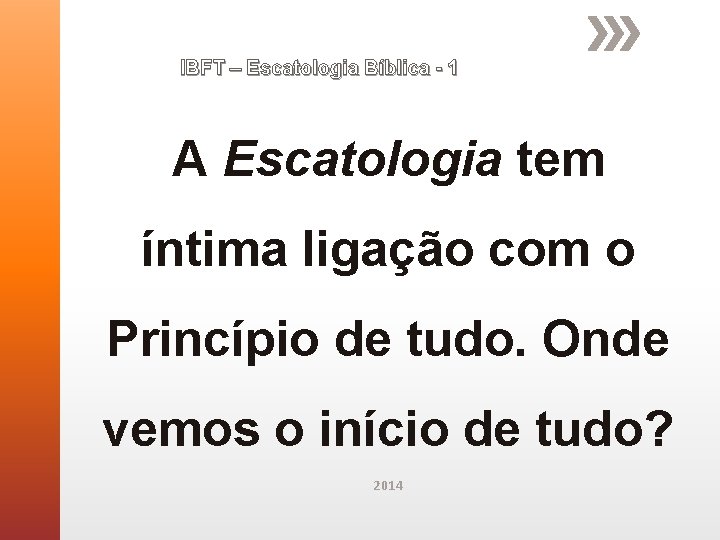 IBFT – Escatologia Bíblica - 1 A Escatologia tem íntima ligação com o Princípio