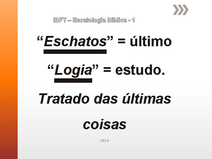 IBFT – Escatologia Bíblica - 1 “Eschatos” = último “Logia” = estudo. Tratado das