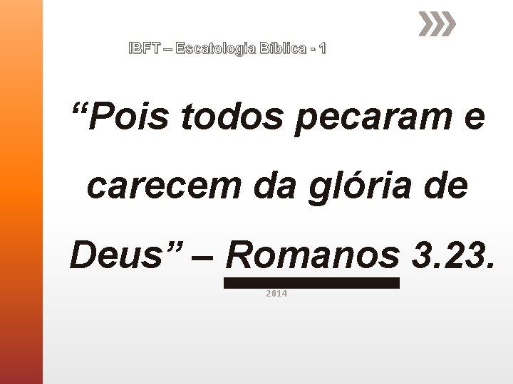 IBFT – Escatologia Bíblica - 1 “Pois todos pecaram e carecem da glória de IBFT – Escatologia Bíblica - 1 “Pois todos pecaram e carecem da glória de