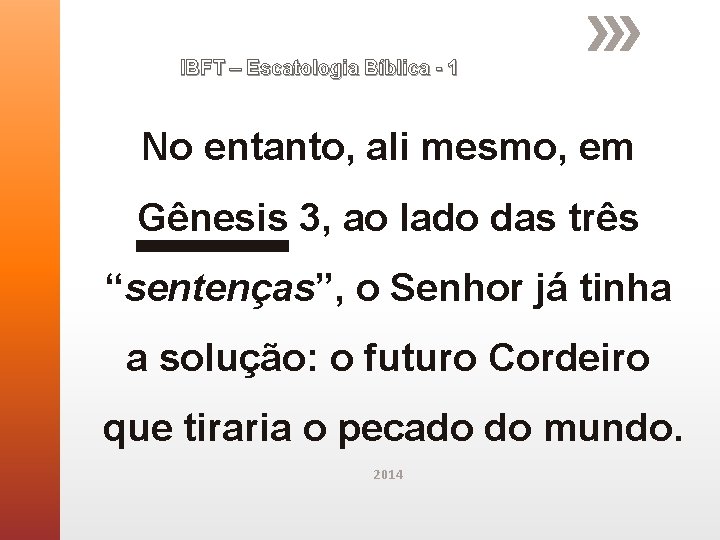 IBFT – Escatologia Bíblica - 1 No entanto, ali mesmo, em Gênesis 3, ao