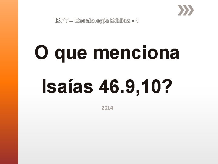 IBFT – Escatologia Bíblica - 1 O que menciona Isaías 46. 9, 10? 2014