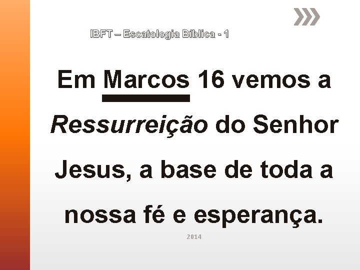 IBFT – Escatologia Bíblica - 1 Em Marcos 16 vemos a Ressurreição do Senhor