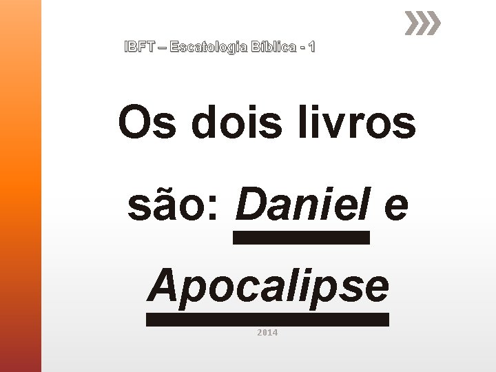 IBFT – Escatologia Bíblica - 1 Os dois livros são: Daniel e Apocalipse 2014 IBFT – Escatologia Bíblica - 1 Os dois livros são: Daniel e Apocalipse 2014
