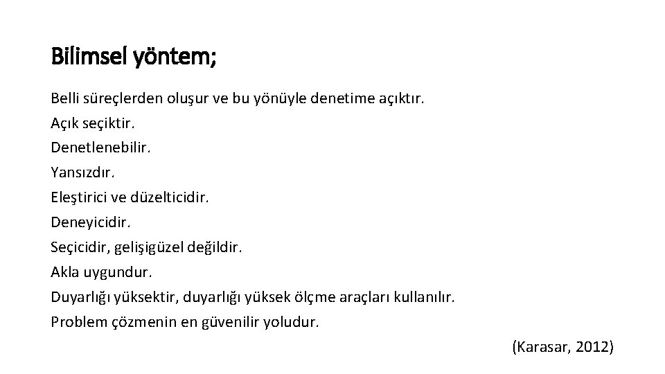 Bilimsel yöntem; Belli süreçlerden oluşur ve bu yönüyle denetime açıktır. Açık seçiktir. Denetlenebilir. Yansızdır.