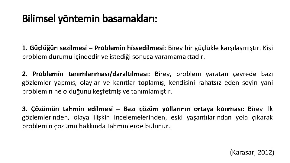 Bilimsel yöntemin basamakları: 1. Güçlüğün sezilmesi – Problemin hissedilmesi: Birey bir güçlükle karşılaşmıştır. Kişi