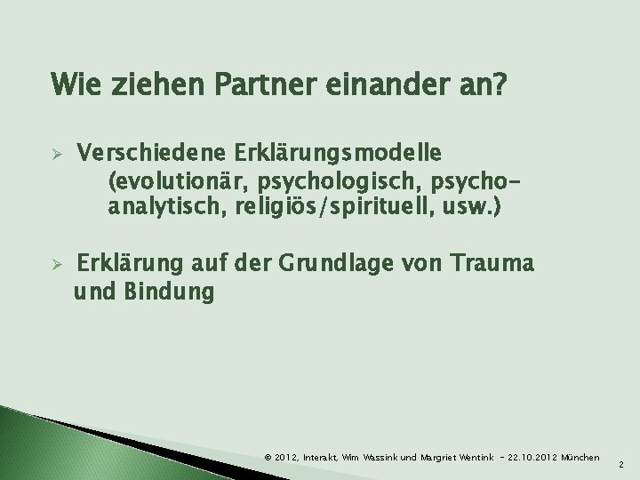 Wie ziehen Partner einander an? Ø Ø Verschiedene Erklärungsmodelle (evolutionär, psychologisch, psychoanalytisch, religiös/spirituell, usw.