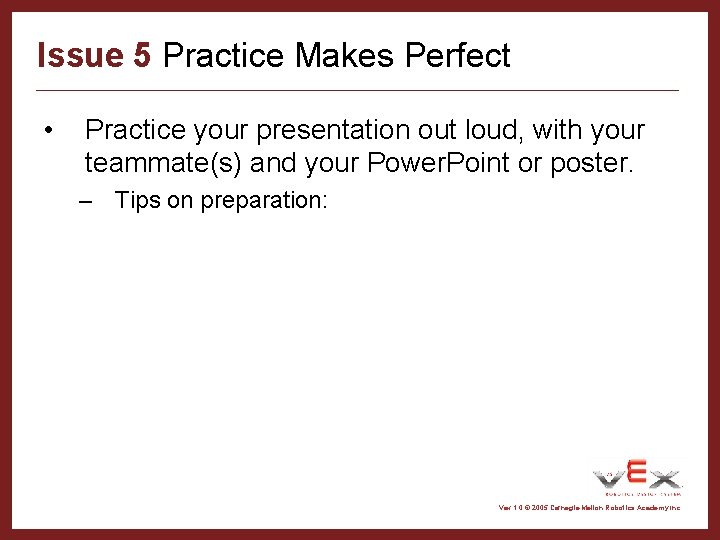 Issue 5 Practice Makes Perfect • Practice your presentation out loud, with your teammate(s)