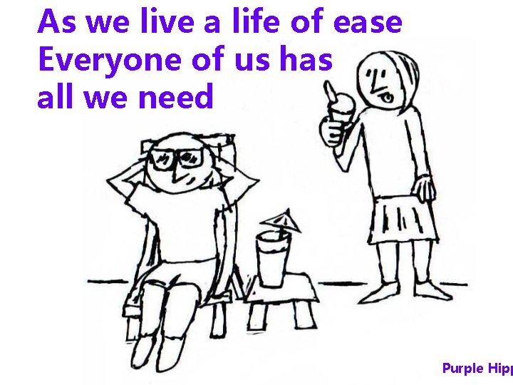 As we live a life of ease Everyone of us has all we need