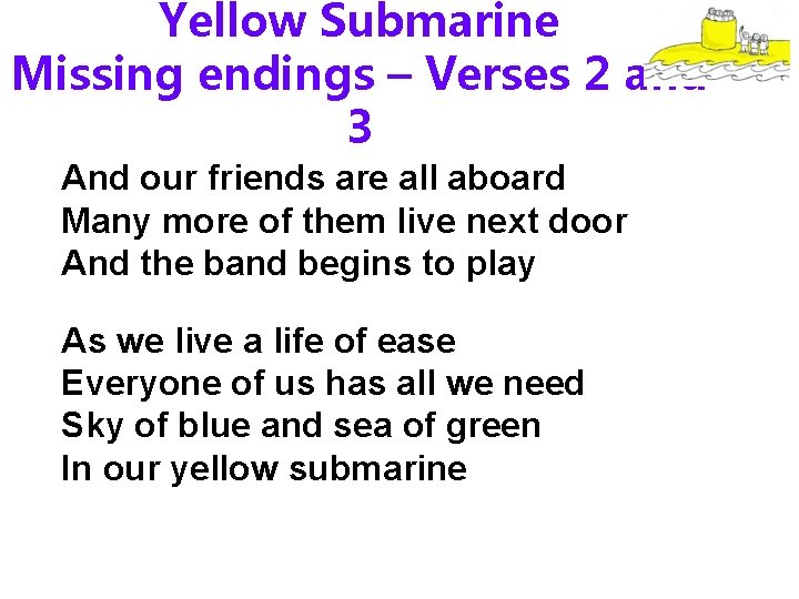 Yellow Submarine Missing endings – Verses 2 and 3 And our friends are all