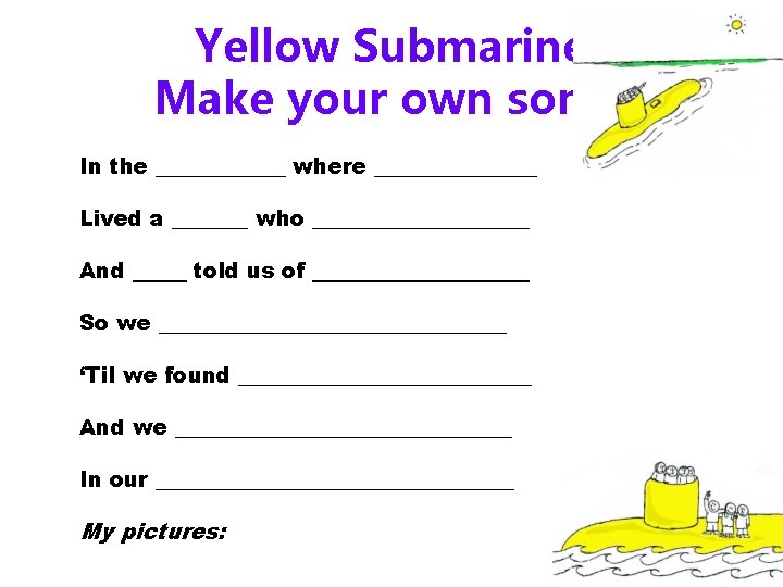 Yellow Submarine Make your own song! In the ______ where ________ Lived a _______