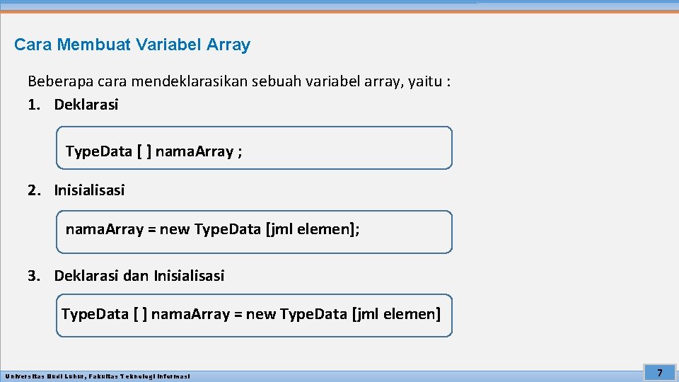 Cara Membuat Variabel Array Beberapa cara mendeklarasikan sebuah variabel array, yaitu : 1. Deklarasi