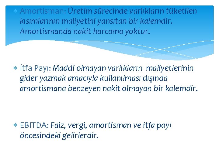  Amortisman: Üretim sürecinde varlıkların tüketilen kısımlarının maliyetini yansıtan bir kalemdir. Amortismanda nakit harcama