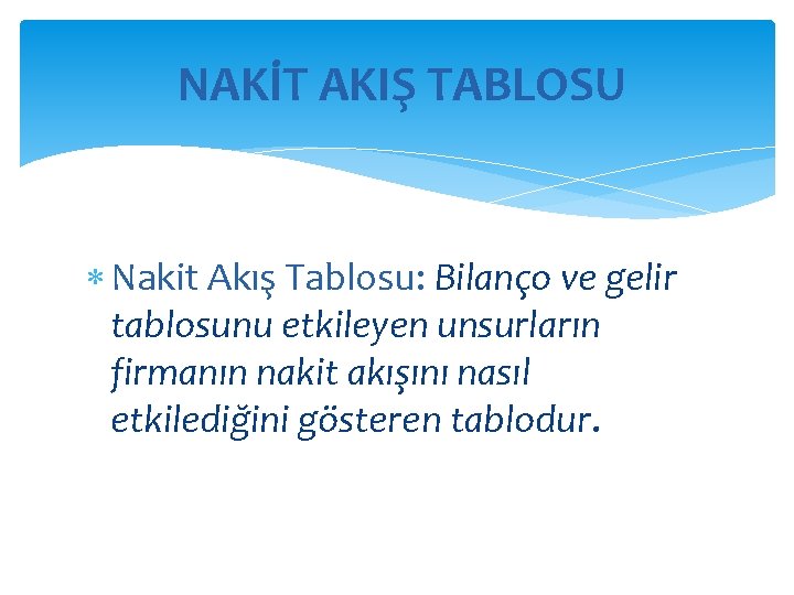 NAKİT AKIŞ TABLOSU Nakit Akış Tablosu: Bilanço ve gelir tablosunu etkileyen unsurların firmanın nakit