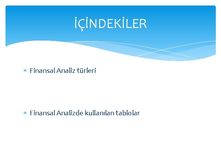 İÇİNDEKİLER Finansal Analiz türleri Finansal Analizde kullanılan tablolar İÇİNDEKİLER Finansal Analiz türleri Finansal Analizde kullanılan tablolar