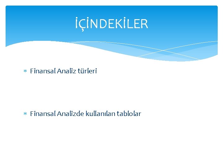 İÇİNDEKİLER Finansal Analiz türleri Finansal Analizde kullanılan tablolar 