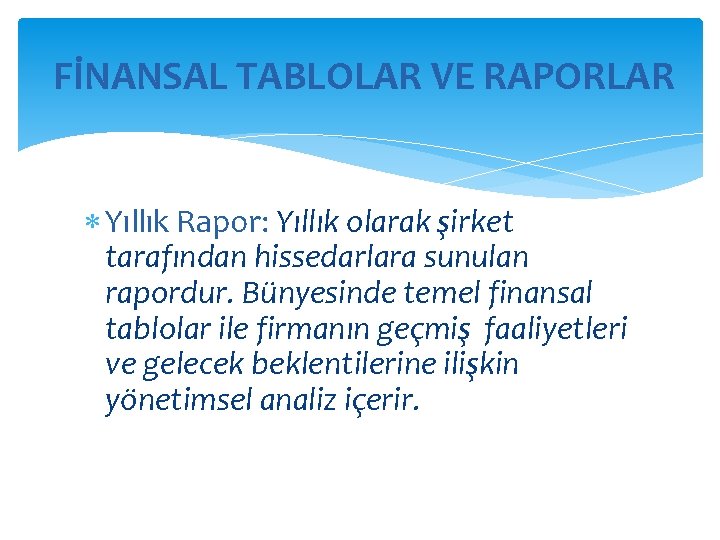FİNANSAL TABLOLAR VE RAPORLAR Yıllık Rapor: Yıllık olarak şirket tarafından hissedarlara sunulan rapordur. Bünyesinde FİNANSAL TABLOLAR VE RAPORLAR Yıllık Rapor: Yıllık olarak şirket tarafından hissedarlara sunulan rapordur. Bünyesinde